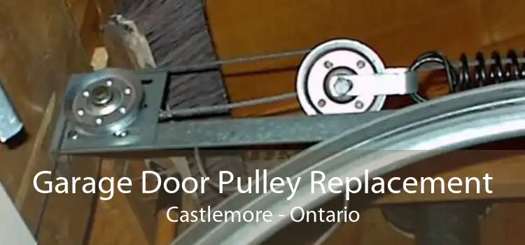 Garage Door Pulley Replacement Castlemore - Ontario